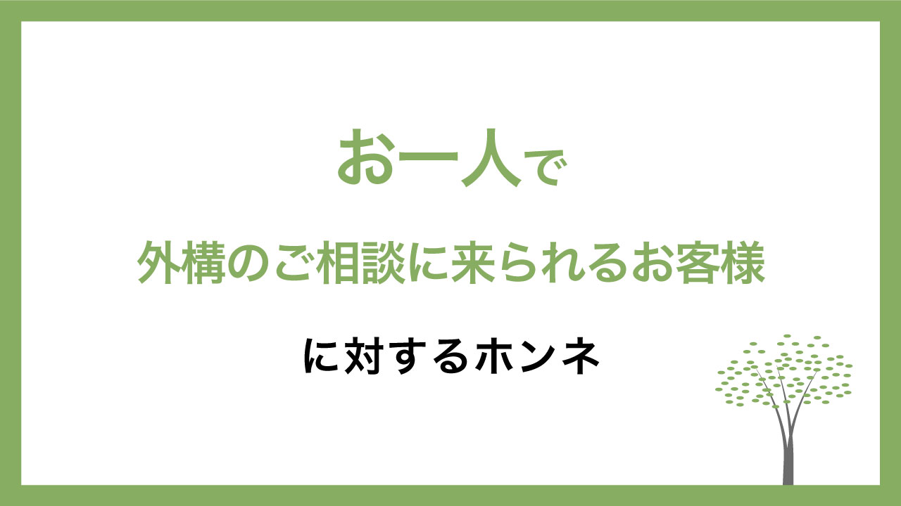 お一人で外構のご相談に来られるお客様に対するホンネ